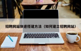 浚县招聘网站快速搭建方法（如何建立招聘网站）