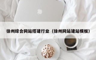 浚县徐州综合网站搭建行业（徐州网站建站模板）