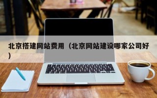 浚县北京搭建网站费用（北京网站建设哪家公司好）