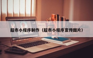 浚县超市小程序制作（超市小程序宣传图片）