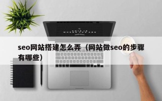 浚县seo网站搭建怎么弄（网站做seo的步骤有哪些）
